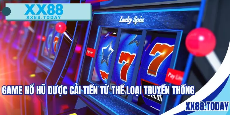 Game nổ hũ được cải tiến từ thể loại truyền thống