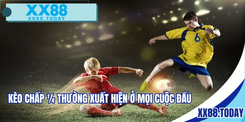 Kèo chấp ¼ thường xuất hiện ở mọi cuộc đấu