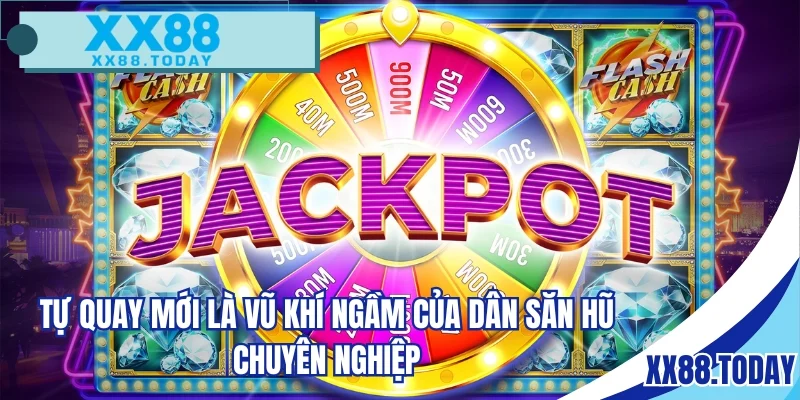 Tự quay mới là vũ khí ngầm của dân săn hũ chuyên nghiệp